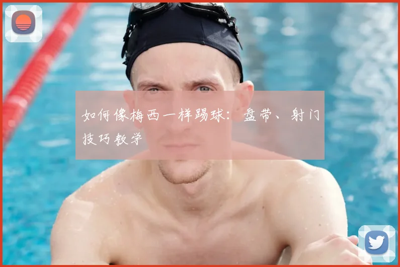 如何像梅西一样踢球：盘带、射门技巧教学