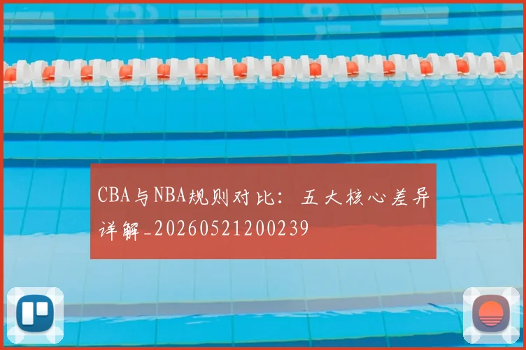 CBA与NBA规则对比:五大核心差异详解_20260521200239