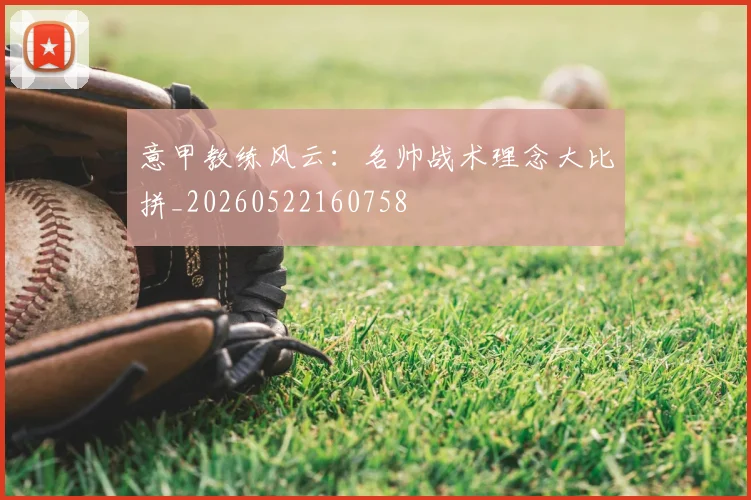 意甲教练风云：名帅战术理念大比拼_20260522160758
