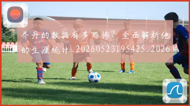 乔丹的数据有多恐怖?全面解析他的生涯统计_20260523195425_20260608142718
