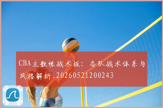 CBA主教练战术板:各队战术体系与风格解析_20260521200243